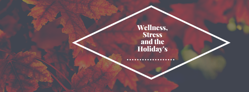 Wellness tips for Stress & the Holidays